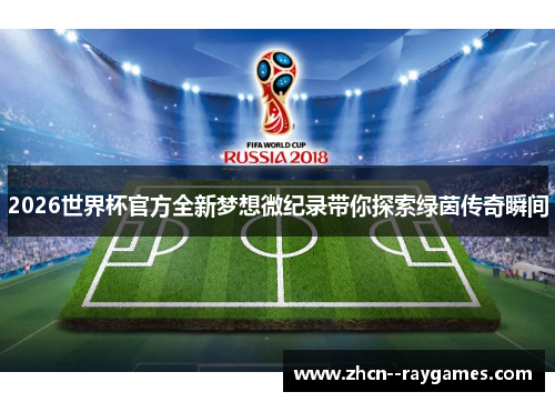 2026世界杯官方全新梦想微纪录带你探索绿茵传奇瞬间 2026世界杯官方全新梦想微纪录带你探索绿茵传奇瞬间