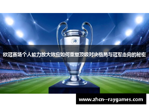 欧冠赛场个人能力放大效应如何重塑顶级对决格局与冠军走向的秘密