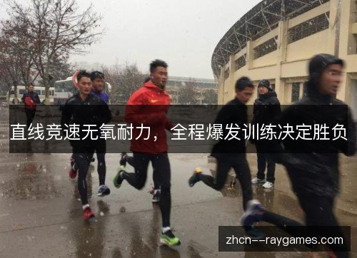 直线竞速无氧耐力,全程爆发训练决定胜负 直线竞速无氧耐力,全程爆发训练决定胜负